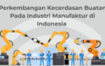 Perkembangan Kecerdasan Buatan dan Dampaknya pada Industri Manufaktur di Indonesia